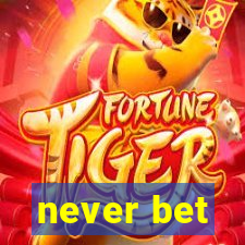 never bet